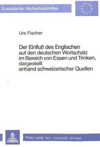 Cover image for Der Einfluss Des Englischen Auf Den Deutschen Wortschatz Im Bereich Von Essen Und Trinken, Dargestellt Anhand Schweizerischer Quellen