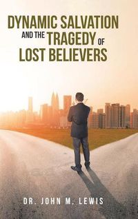 Cover image for Dynamic Salvation and the Tragedy of Lost Believers