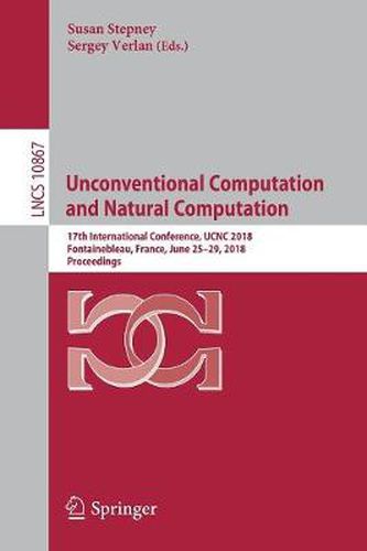 Cover image for Unconventional Computation and Natural Computation: 17th International Conference, UCNC 2018, Fontainebleau, France, June 25-29, 2018, Proceedings