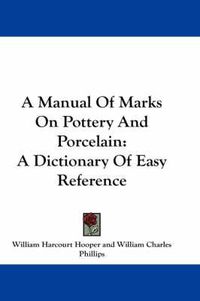 Cover image for A Manual of Marks on Pottery and Porcelain: A Dictionary of Easy Reference