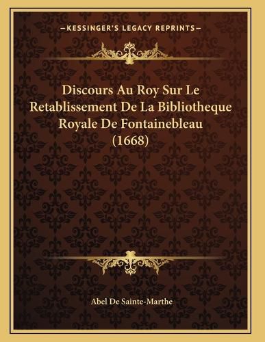 Cover image for Discours Au Roy Sur Le Retablissement de La Bibliotheque Royale de Fontainebleau (1668)
