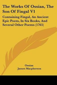 Cover image for The Works of Ossian, the Son of Fingal V1: Containing Fingal, an Ancient Epic Poem, in Six Books, and Several Other Poems (1765)