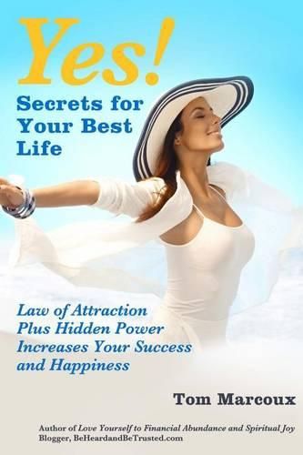 Cover image for Yes! Secrets for Your Best Life - Law of Attraction: Plus Hidden Power Increases Your Success and Happiness