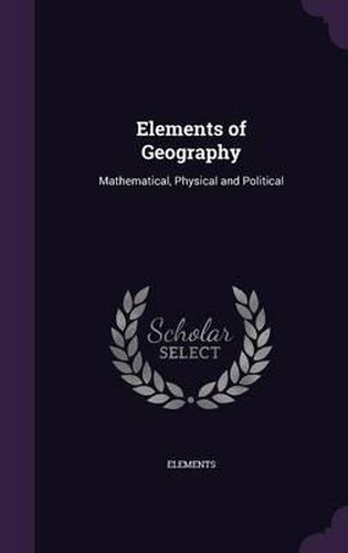 Cover image for Elements of Geography: Mathematical, Physical and Political