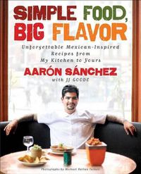 Cover image for Simple Food, Big Flavor: Unforgettable Mexican-Inspired Recipes from My Kitchen to Yours