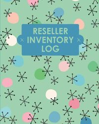 Cover image for Reseller Inventory Log Book: Online Seller Planner and Organizer, Income Expense Tracker, Clothing Resale Business, Accounting Log For Resellers