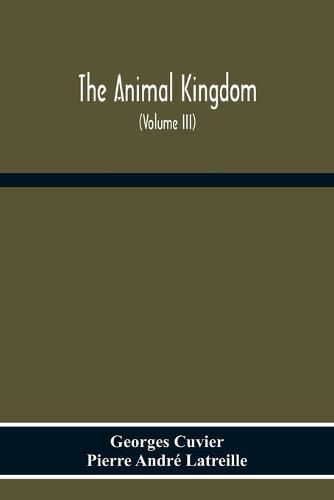 The Animal Kingdom, Arranged According To Its Organization, Serving As A Foundation For The Natural History Of Animals: And An Introduction To Comparative Anatomy (Volume Iii)