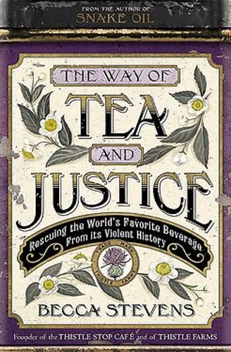 The Way of Tea and Justice: Rescuing the World's Favorite Beverage from Its Violent History