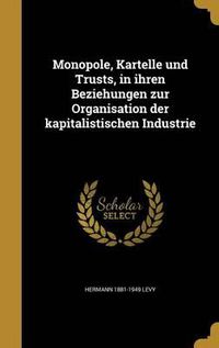 Cover image for Monopole, Kartelle Und Trusts, in Ihren Beziehungen Zur Organisation Der Kapitalistischen Industrie