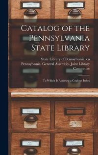 Cover image for Catalog of the Pennsylvania State Library: to Which is Annexed a Copious Index