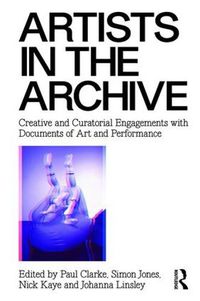 Cover image for Artists in the Archive: Creative and Curatorial Engagements with Documents of Art and Performance