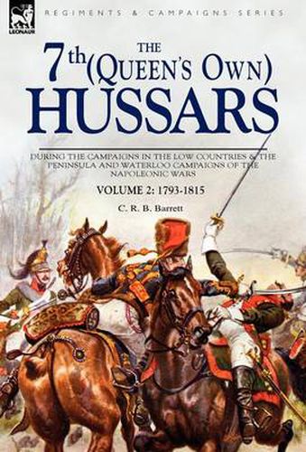 Cover image for The 7th (Queens Own) Hussars: During the Campaigns in the Low Countries & the Peninsula and Waterloo Campaigns of the Napoleonic Wars