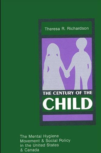 Cover image for Century of the Child, The: The Mental Hygiene Movement and Social Policy in the United States and Canada