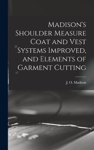 Cover image for Madison's Shoulder Measure Coat and Vest Systems Improved, and Elements of Garment Cutting