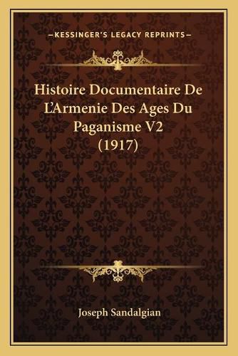 Cover image for Histoire Documentaire de L'Armenie Des Ages Du Paganisme V2 (1917)