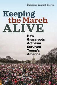 Cover image for Keeping the March Alive: How Grassroots Activism Survived Trump's America