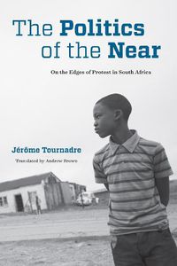 Cover image for The Politics of the Near: On the Edges of Protest in South Africa