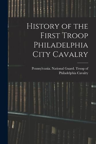 Cover image for History of the First Troop Philadelphia City Cavalry