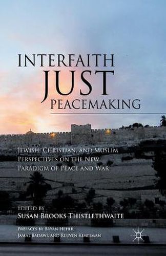 Cover image for Interfaith Just Peacemaking: Jewish, Christian, and Muslim Perspectives on the New Paradigm of Peace and War