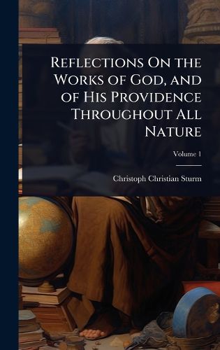 Cover image for Reflections On the Works of God, and of His Providence Throughout All Nature
