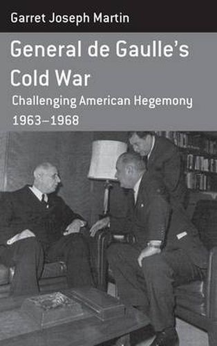 Cover image for General de Gaulle's Cold War: Challenging American Hegemony, 1963-68