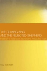 Cover image for The Coming King and the Rejected Shepherd: Matthew's Reading of Zechariah's Messianic Hope