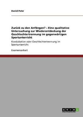 Cover image for Zuruck zu den Anfangen? - Eine qualitative Untersuchung zur Wiederentdeckung der Geschlechtertrennung im gegenwartigen Sportunterricht: Koedukation oder Geschlechtertrennung im Sportunterricht