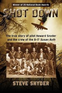 Cover image for Shot Down: The true story of pilot Howard Snyder and the crew of the B-17 Susan Ruth