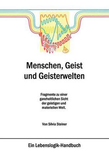 Cover image for Menschen, Geist und Geisterwelten: Fragmente zu einer ganzheitlichen Sicht der geistigen und materiellen Welt.