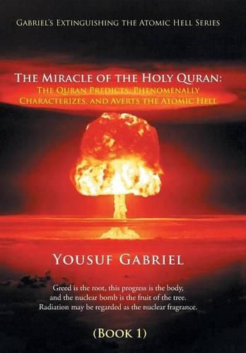 Cover image for Gabriel's Extinguishing the Atomic Hell Series: The Miracle of the Holy Quran: The Quran Predicts, Phenomenally Characterizes, and Averts the Atomic Hell (Book 1)