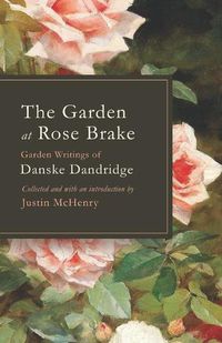 Cover image for The Garden at Rose Brake: Garden Writings of Danske Dandridge