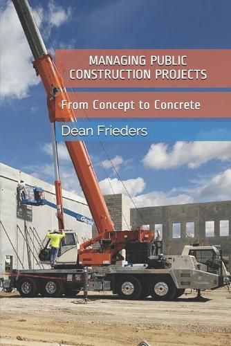 Cover image for Managing Public Construction Projects: Imagine, Design, Manage, Build: From Concept to Concrete