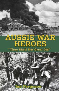 Cover image for Aussie War Heroes: 'They Shall Not Grow Old