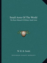 Cover image for Small Arms of the World: The Basic Manual of Military Small Arms