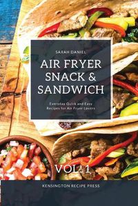 Cover image for Air Fryer Snack and Sandwich Vol. 1: Everyday Quick and Easy Recipes for Air Fryer Lovers