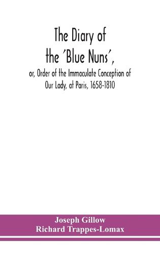 The diary of the 'Blue Nuns', or, Order of the Immaculate Conception of Our Lady, at Paris, 1658-1810