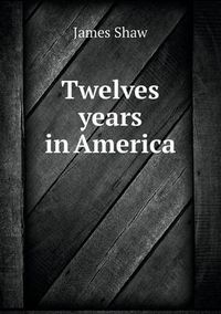 Cover image for Twelves years in America