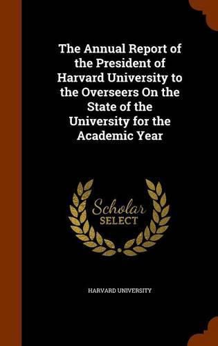The Annual Report of the President of Harvard University to the Overseers on the State of the University for the Academic Year