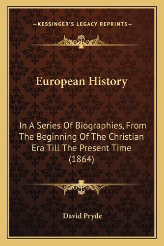 Cover image for European History: In a Series of Biographies, from the Beginning of the Christian Era Till the Present Time (1864)