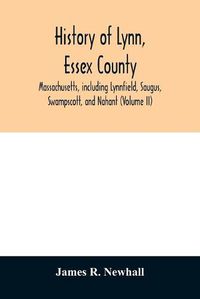 Cover image for History of Lynn, Essex County, Massachusetts, including Lynnfield, Saugus, Swampscott, and Nahant (Volume II)