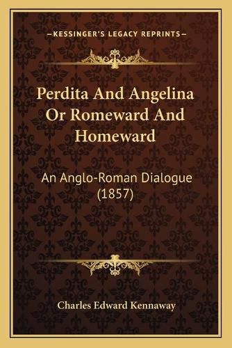 Cover image for Perdita and Angelina or Romeward and Homeward: An Anglo-Roman Dialogue (1857)