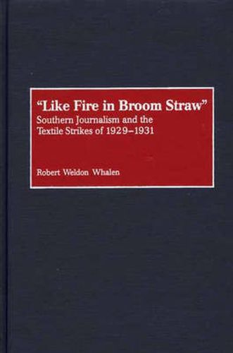 Cover image for Like Fire in Broom Straw: Southern Journalism and the Textile Strikes of 1929-1931