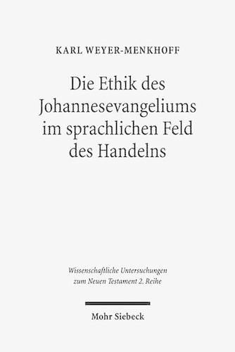 Cover image for Die Ethik des Johannesevangeliums im sprachlichen Feld des Handelns: Kontexte und Normen neutestamentlicher Ethik / Contexts and Norms of New Testament Ethics. Band V