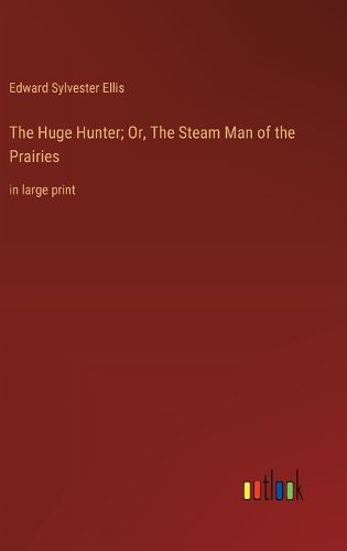 Cover image for The Huge Hunter; Or, The Steam Man of the Prairies