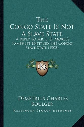 The Congo State Is Not a Slave State: A Reply to Mr. E. D. Morel's Pamphlet Entitled the Congo Slave State (1903)