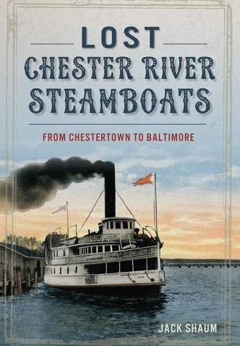Cover image for Lost Chester River Steamboats: From Chestertown to Baltimore