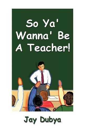 Cover image for So Ya' Wanna' Be a Teacher!