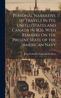 Cover image for Personal Narrative of Travels in the United States and Canada in 1826. With Remarks On the Present State of the American Navy