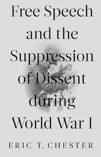 Cover image for Free Speech and the Suppression of Dissent During World War I