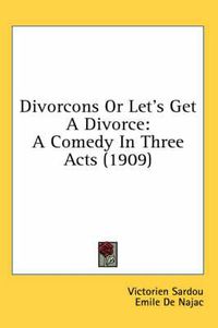 Cover image for Divorcons or Let's Get a Divorce: A Comedy in Three Acts (1909)